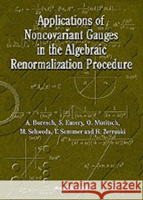 Applications of Noncovariant Gauges in the Algebraic Renormalization Procedure A. Boresch etc. O. Moritsch 9789810234560 World Scientific Publishing Co Pte Ltd - książka