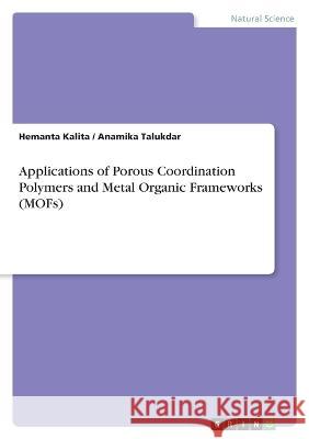 Applications of Porous Coordination Polymers and Metal Organic Frameworks (MOFs) Hemanta Kalita Anamika Talukdar 9783346690364 Grin Verlag - książka