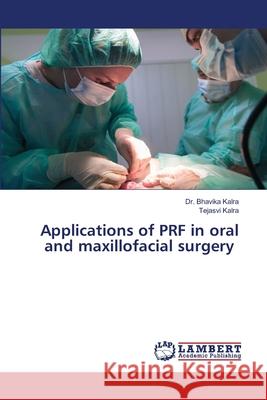 Applications of PRF in oral and maxillofacial surgery Kalra, Dr. Bhavika, Kalra, Tejasvi 9786208010850 LAP Lambert Academic Publishing - książka