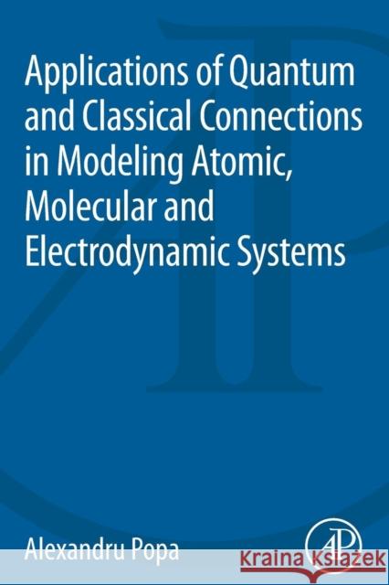 Applications of Quantum and Classical Connections in Modeling Atomic, Molecular and Electrodynamic Systems Alexandru Popa 9780124173187 Academic Press - książka