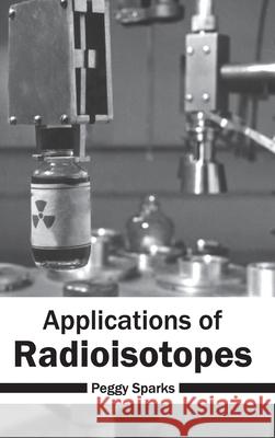 Applications of Radioisotopes Peggy Sparks 9781632380524 NY Research Press - książka