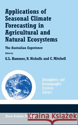 Applications of Seasonal Climate Forecasting in Agricultural and Natural Ecosystems Hammer, Graeme L. 9780792362708 Kluwer Academic Publishers - książka