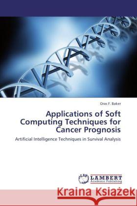 Applications of Soft Computing Techniques for Cancer Prognosis Baker, Oras F. 9783847319665 LAP Lambert Academic Publishing - książka