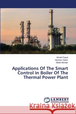 Applications Of The Smart Control in Boiler Of The Thermal Power Plant Faisal, Khalid; Salim, Hosham; Moneer, Malak 9786139852482 LAP Lambert Academic Publishing - książka