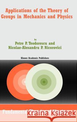 Applications of the Theory of Groups in Mechanics and Physics Petre P. Teodorescu Nicolae-A P. Nicorovici P. P. Teodorescu 9781402020469 Kluwer Academic Publishers - książka