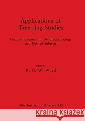 Applications of Tree-ring Studies: Current Research in Dendrochronology and Related Subjects Ward, R. G. W. 9780860544289  - książka