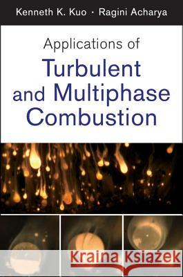 Applications of Turbulent and Multiphase Combustion Kenneth Kuan Kuo Ragini Acharya 9781118127568 John Wiley & Sons - książka