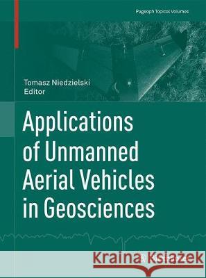 Applications of Unmanned Aerial Vehicles in Geosciences Tomasz Niedzielski 9783030031701 Birkhauser - książka