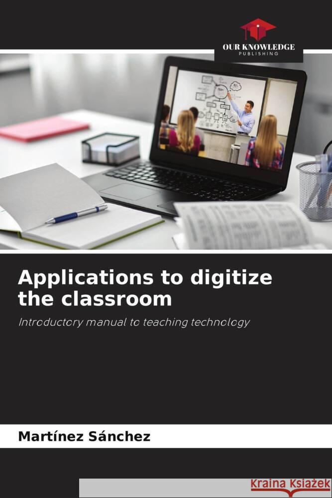 Applications to digitize the classroom Sánchez, Martínez 9786204924151 Our Knowledge Publishing - książka