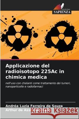Applicazione del radioisotopo 225Ac in chimica medica Ferreira de Souza, Andréa Luzia, Machado, Arthur de Assis 9786207823635 Edizioni Sapienza - książka