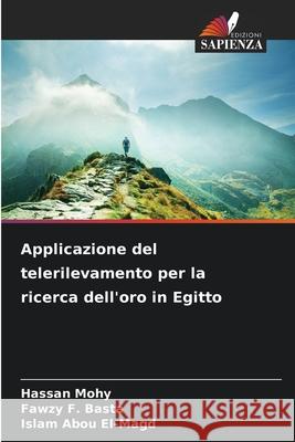 Applicazione del telerilevamento per la ricerca dell'oro in Egitto Mohy, Hassan, F. Basta, Fawzy, Abou El-Magd, Islam 9786207826865 Edizioni Sapienza - książka