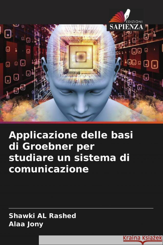 Applicazione delle basi di Groebner per studiare un sistema di comunicazione AL Rashed, Shawki, Jony, Alaa 9786204754802 Edizioni Sapienza - książka