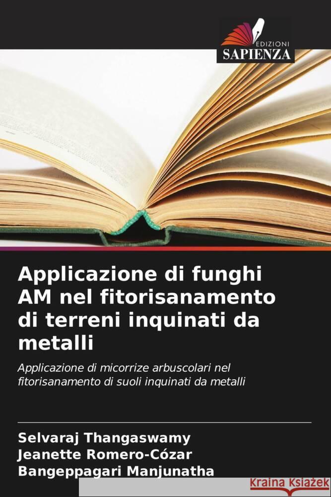 Applicazione di funghi AM nel fitorisanamento di terreni inquinati da metalli Thangaswamy, Selvaraj, Romero-Cózar, Jeanette, Manjunatha, Bangeppagari 9786206534532 Edizioni Sapienza - książka