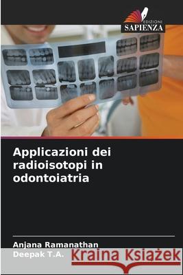 Applicazioni dei radioisotopi in odontoiatria Ramanathan, Anjana, T.A., Deepak 9786208958534 Edizioni Sapienza - książka