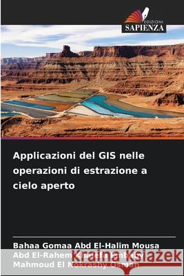 Applicazioni del GIS nelle operazioni di estrazione a cielo aperto Abd El-Halim Mousa, Bahaa Gomaa, Embaby, Abd El-Rahem Khalefa, Osman, Mahmoud El Nokrashy 9786208003791 Edizioni Sapienza - książka