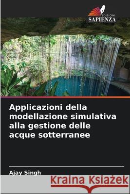 Applicazioni della modellazione simulativa alla gestione delle acque sotterranee Singh, Ajay 9786208848774 Edizioni Sapienza - książka