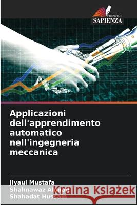 Applicazioni dell'apprendimento automatico nell'ingegneria meccanica Mustafa, Jiyaul, AHMAD, SHAHNAWAZ, Hussain, Shahadat 9786209228957 Edizioni Sapienza - książka