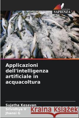 Applicazioni dell'intelligenza artificiale in acquacoltura Kesavan, Sujatha, V, Srividhya, G, Jhansi 9786206171553 Edizioni Sapienza - książka