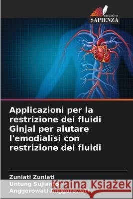 Applicazioni per la restrizione dei fluidi Ginjal per aiutare l'emodialisi con restrizione dei fluidi Zuniati Zuniati Untung Sujianto Anggorowati Anggorowati 9786205942673 Edizioni Sapienza - książka