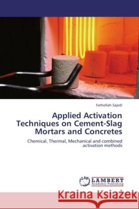 Applied Activation Techniques on Cement-Slag Mortars and Concretes Fathollah Sajedi 9783847338956 LAP Lambert Academic Publishing - książka