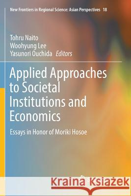 Applied Approaches to Societal Institutions and Economics: Essays in Honor of Moriki Hosoe Naito, Tohru 9789811354571 Springer - książka