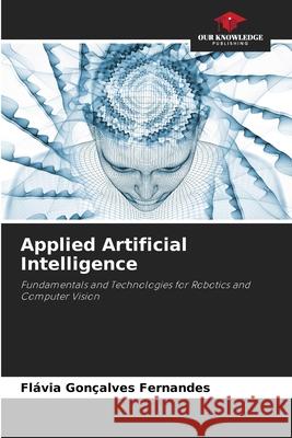 Applied Artificial Intelligence Fl?via Gon?alves Fernandes 9786209219436 Our Knowledge Publishing - książka
