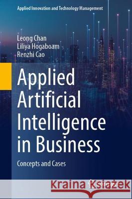 Applied Artificial Intelligence in Business: Concepts and Cases Leong Chan Liliya Hogaboam Renzhi Cao 9783031057397 Springer International Publishing AG - książka