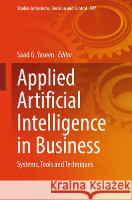 Applied Artificial Intelligence in Business: Systems, Tools and Techniques Saad G. Yaseen 9783031902703 Springer - książka