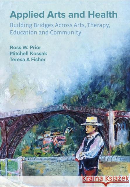 Applied Arts and Health: Building Bridges across Arts, Therapy, Health, Education, and Community  9781789386257 Intellect - książka