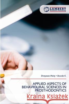 Applied Aspects of Behavioural Sciences in Prosthodontics Shreyasee Maity Brunda K 9786209358852 LAP Lambert Academic Publishing - książka