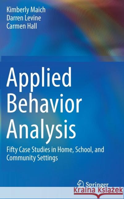 Applied Behavior Analysis: Fifty Case Studies in Home, School, and Community Settings Maich, Kimberly 9783319447926 Springer - książka