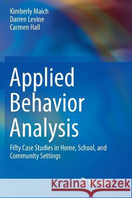 Applied Behavior Analysis: Fifty Case Studies in Home, School, and Community Settings Maich, Kimberly 9783319831381 Springer - książka