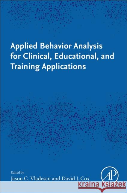 Applied Behavior Analysis for Clinical, Educational, and Training Applications Jason C. Vladescu David J. Cox 9780443223617 Academic Press - książka