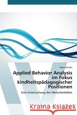 Applied Behavior Analysis im Fokus kindheitspädagogischer Positionen Hechler Tabea 9783639808728 AV Akademikerverlag - książka
