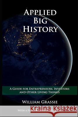 Applied Big History: A Guide for Entrepreneurs, Investors, and Other Living Things William Grassie 9781719853071 Independently Published - książka