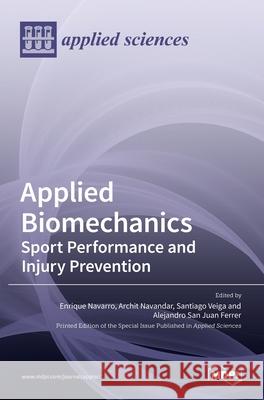 Applied Biomechanics: Sport Performance and Injury Prevention: Sport Performance and Injury Prevention Enrique Navarro, Archit Navandar, Santiago Veiga 9783036526089 Mdpi AG - książka