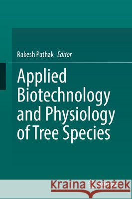 Applied Biotechnology and Physiology of Tree Species Pathak, Rakesh 9789819252329 Springer - książka