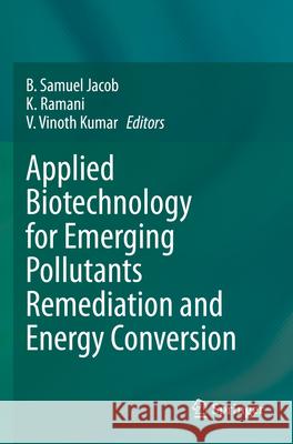 Applied Biotechnology for Emerging Pollutants Remediation and Energy Conversion B. Samue K. Ramani V. Vinot 9789819911813 Springer - książka