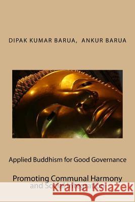 Applied Buddhism for Good Governance: Promoting Communal Harmony and Social Integration Prof Dipak Kumar Barua Dr Ankur Barua 9781519139221 Createspace - książka