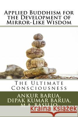 Applied Buddhism for the Development of Mirror-Like Wisdom: The Ultimate Consciousness Dr Ankur Barua Prof Dipak Kumar Barua MS Mary Anne Basilio 9781517040062 Createspace - książka