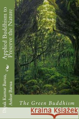 Applied Buddhism to Preserve the Nature: : The Green Buddhism Barua, Ankur 9781517348946 Createspace - książka