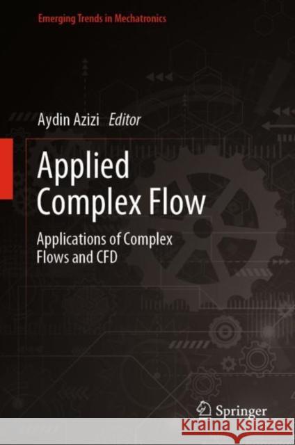 Applied Complex Flow: Applications of Complex Flows and CFD Aydin Azizi 9789811977459 Springer - książka