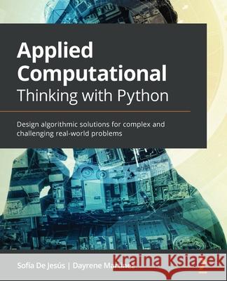 Applied Computational Thinking with Python: Design algorithmic solutions for complex and challenging real-world problems Jes Dayrene Martinez 9781839219436 Packt Publishing - książka