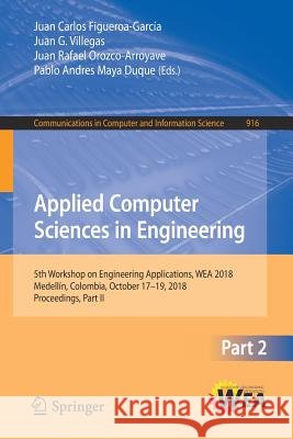 Applied Computer Sciences in Engineering: 5th Workshop on Engineering Applications, Wea 2018, Medellín, Colombia, October 17-19, 2018, Proceedings, Pa Figueroa-García, Juan Carlos 9783030003524 Springer - książka