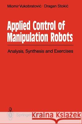 Applied Control of Manipulation Robots: Analysis, Synthesis and Exercises Vukobratovic, Miomir 9783642838712 Springer - książka