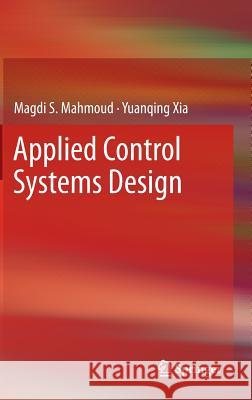 Applied Control Systems Design Magdi S. Mahmoud Yuanqing Xia 9781447128786 Springer - książka