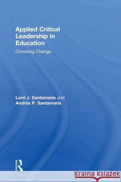 Applied Critical Leadership in Education: Choosing Change Santamaría, Lorri J. 9780415881043 Routledge - książka