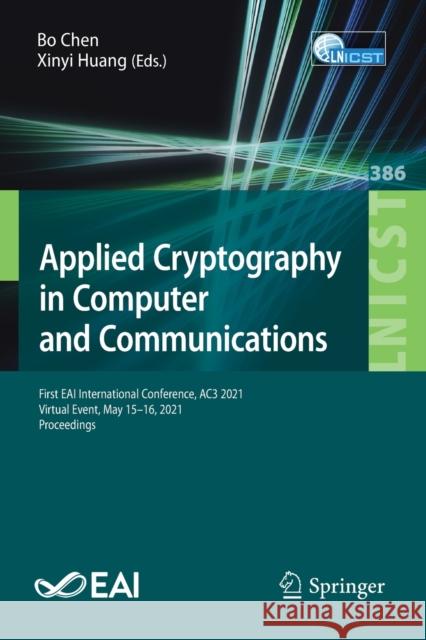 Applied Cryptography in Computer and Communications: First Eai International Conference, Ac3 2021, Virtual Event, May 15-16, 2021, Proceedings Bo Chen Xinyi Huang 9783030808501 Springer - książka