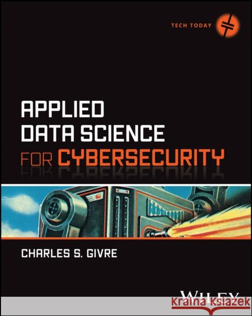 Applied Data Science for Cybersecurity Charles (Brandeis University; University of Arizona) Givre 9781394244188  - książka