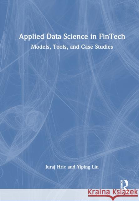 Applied Data Science in FinTech: Models, Tools, and Case Studies Yiping Lin 9781032762586 Routledge - książka